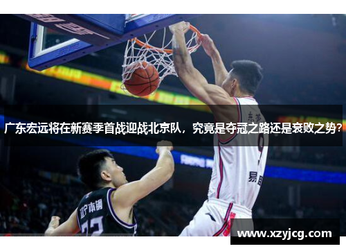 广东宏远将在新赛季首战迎战北京队，究竟是夺冠之路还是衰败之势？