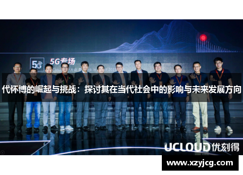 代怀博的崛起与挑战：探讨其在当代社会中的影响与未来发展方向